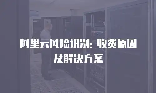 阿里云风险识别: 收费原因及解决方案