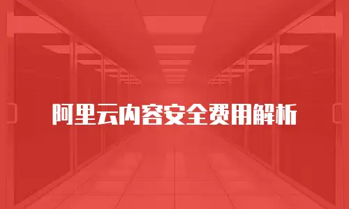 阿里云内容安全费用解析