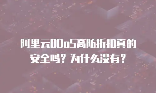 阿里云DDoS高防折扣真的安全吗？为什么没有？
