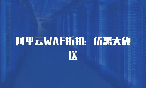 阿里云WAF折扣：优惠大放送