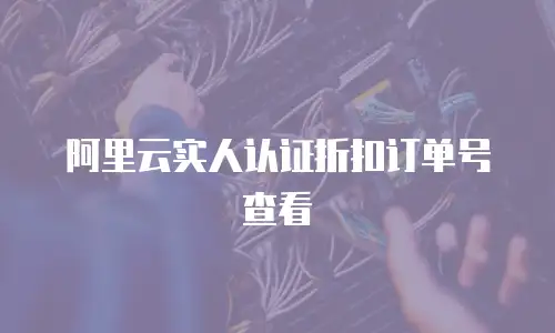 阿里云实人认证折扣订单号查看