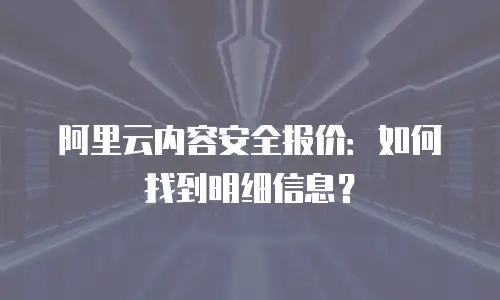 阿里云内容安全报价：如何找到明细信息？