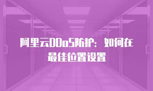 阿里云DDoS防护：如何在最佳位置设置