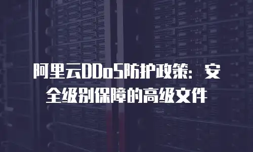 阿里云DDoS防护政策：安全级别保障的高级文件