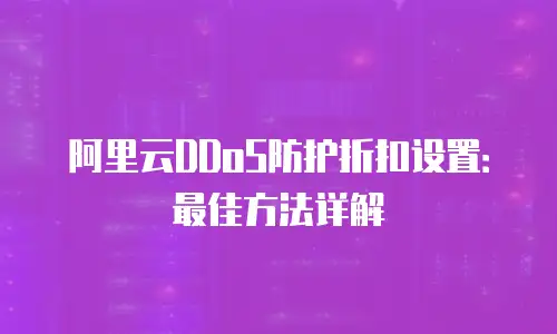阿里云DDoS防护折扣设置：最佳方法详解