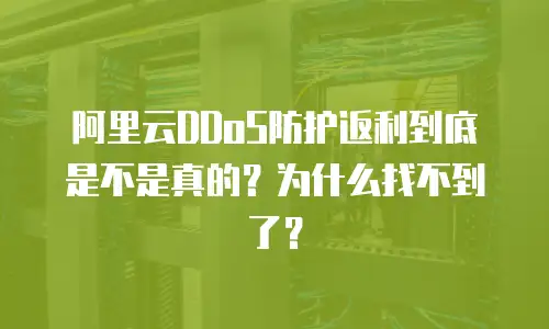 阿里云DDoS防护返利到底是不是真的？为什么找不到了？