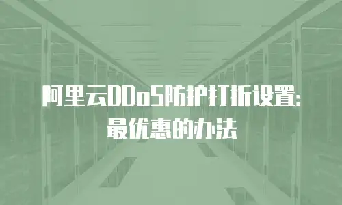 阿里云DDoS防护打折设置：最优惠的办法