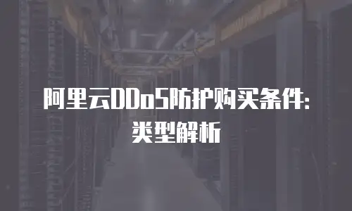 阿里云DDoS防护购买条件：类型解析