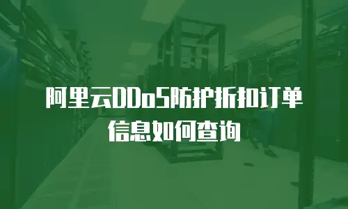 阿里云DDoS防护折扣订单信息如何查询