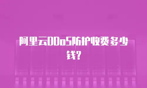 阿里云DDoS防护收费多少钱？