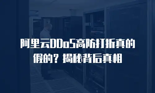 阿里云DDoS高防打折真的假的？揭秘背后真相