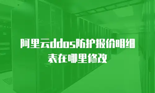 阿里云ddos防护报价明细表在哪里修改