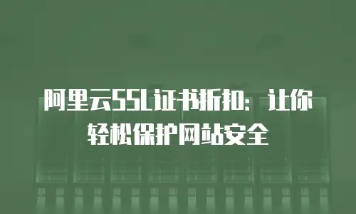 阿里云SSL证书折扣：让你轻松保护网站安全