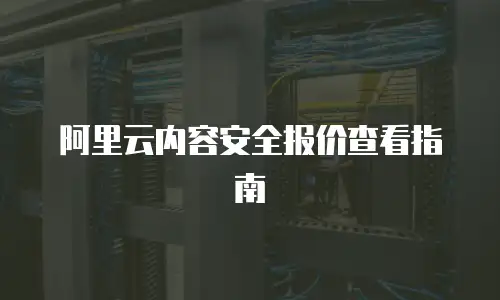 阿里云内容安全报价查看指南