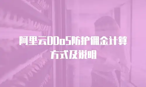 阿里云DDoS防护佣金计算方式及说明