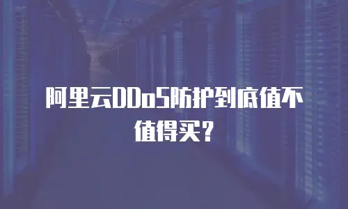 阿里云DDoS防护到底值不值得买？