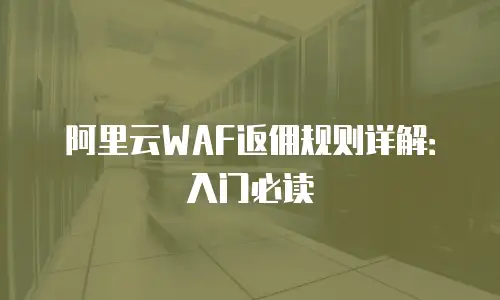 阿里云WAF返佣规则详解：入门必读