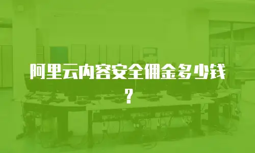 阿里云内容安全佣金多少钱？