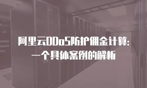 阿里云DDoS防护佣金计算：一个具体案例的解析