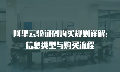 阿里云验证码购买规则详解：信息类型与购买流程