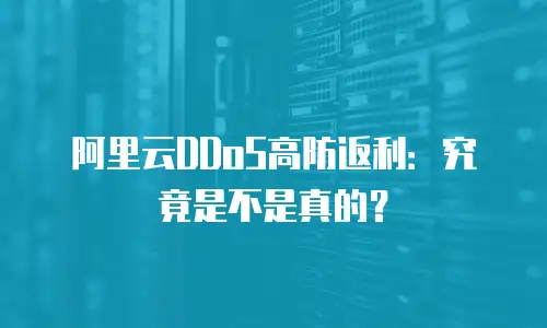 阿里云DDoS高防返利：究竟是不是真的？