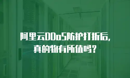 阿里云DDoS防护打折后，真的物有所值吗？
