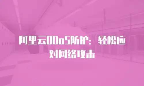 阿里云DDoS防护：轻松应对网络攻击