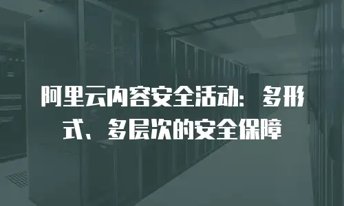 阿里云内容安全活动：多形式、多层次的安全保障