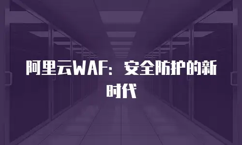 阿里云WAF：安全防护的新时代