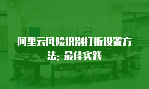 阿里云风险识别打折设置方法: 最佳实践
