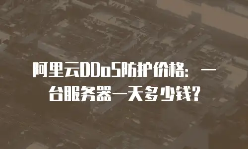 阿里云DDoS防护价格：一台服务器一天多少钱？