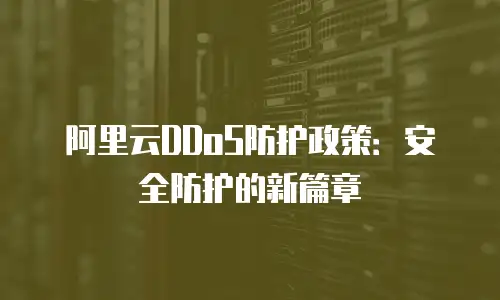 阿里云DDoS防护政策：安全防护的新篇章