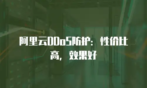 阿里云DDoS防护：性价比高，效果好