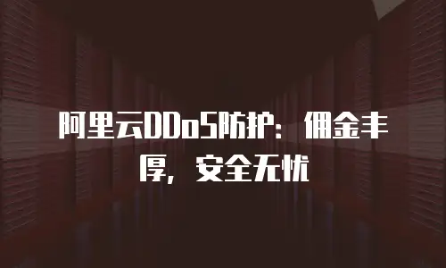 阿里云DDoS防护：佣金丰厚，安全无忧