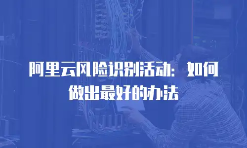 阿里云风险识别活动：如何做出最好的办法
