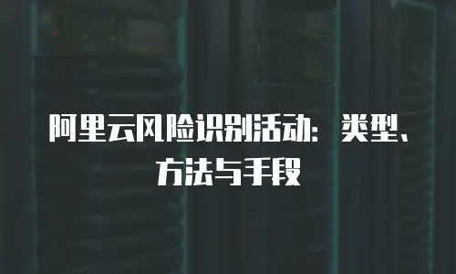 阿里云风险识别活动：类型、方法与手段