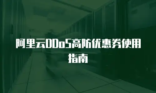 阿里云DDoS高防优惠券使用指南