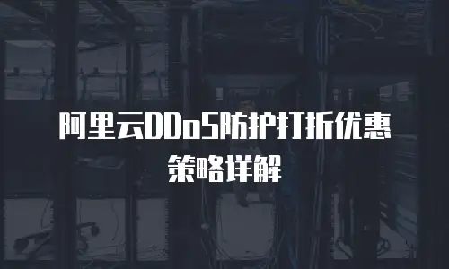 阿里云DDoS防护打折优惠策略详解