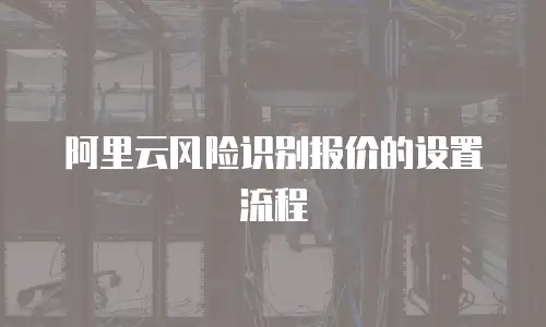 阿里云风险识别报价的设置流程