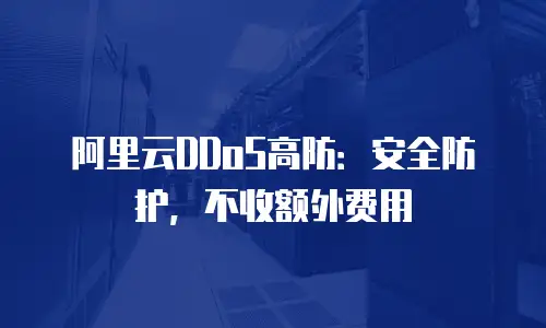 阿里云DDoS高防：安全防护，不收额外费用