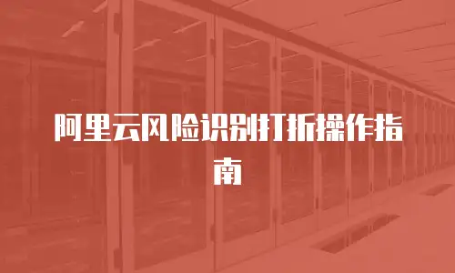 阿里云风险识别打折操作指南