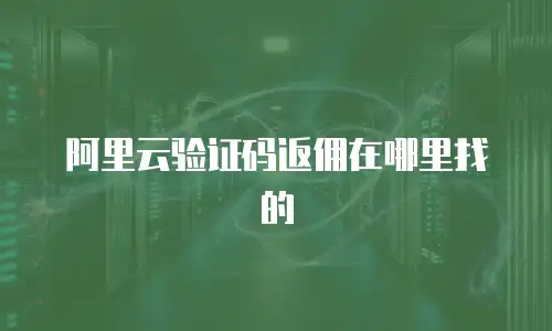 阿里云验证码返佣在哪里找的
