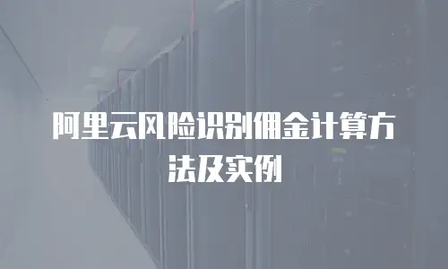 阿里云风险识别佣金计算方法及实例