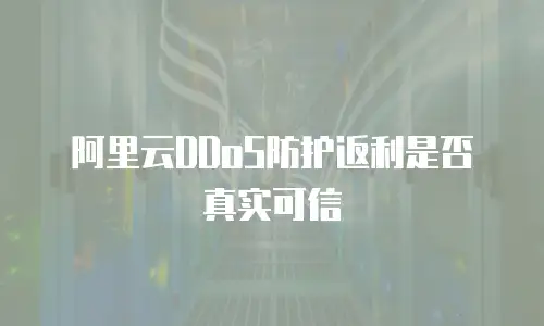 阿里云DDoS防护返利是否真实可信