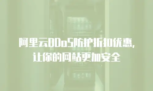 阿里云DDoS防护折扣优惠，让你的网站更加安全