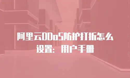 阿里云DDoS防护打折怎么设置：用户手册