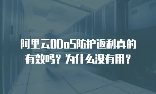 阿里云DDoS防护返利真的有效吗？为什么没有用？