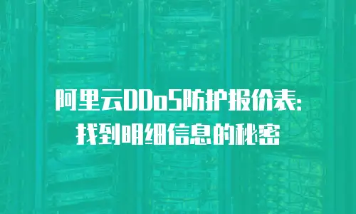 阿里云DDoS防护报价表：找到明细信息的秘密