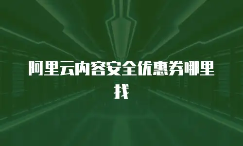 阿里云内容安全优惠券哪里找