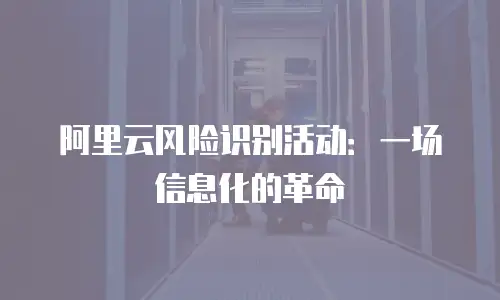 阿里云风险识别活动：一场信息化的革命